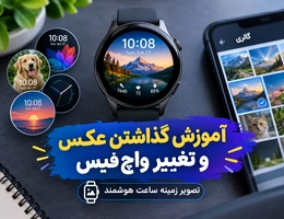 تصویر زمینه برای ساعت هوشمند؛ آموزش گذاشتن عکس و تغییر واچ‌ فیس