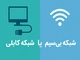 شبکه کابلی یا بی سیم؟